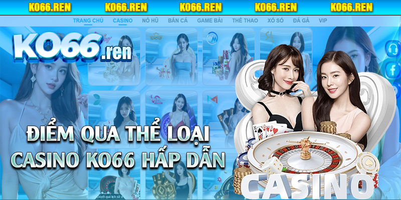 Điểm qua thể loại casino Ko66 hấp dẫn 